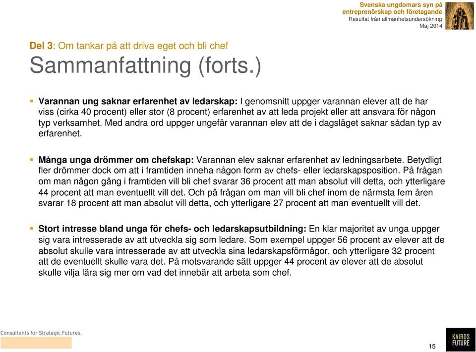 typ verksamhet. Med andra ord uppger ungefär varannan elev att de i dagsläget saknar sådan typ av erfarenhet. Många unga drömmer om chefskap: Varannan elev saknar erfarenhet av ledningsarbete.