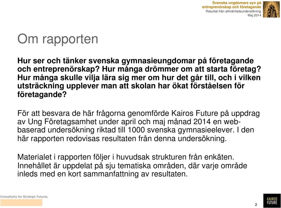 För att besvara de här frågorna genomförde Kairos Future på uppdrag av Ung Företagsamhet under april och maj månad 2014 en webbaserad undersökning riktad till 1000 svenska