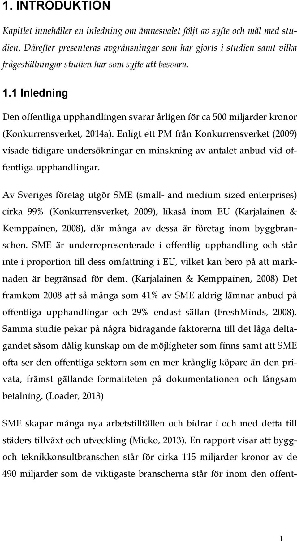 1 Inledning Den offentliga upphandlingen svarar årligen för ca 500 miljarder kronor (Konkurrensverket, 2014a).