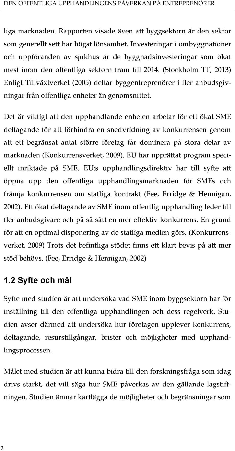 (Stockholm TT, 2013) Enligt Tillväxtverket (2005) deltar byggentreprenörer i fler anbudsgivningar från offentliga enheter än genomsnittet.