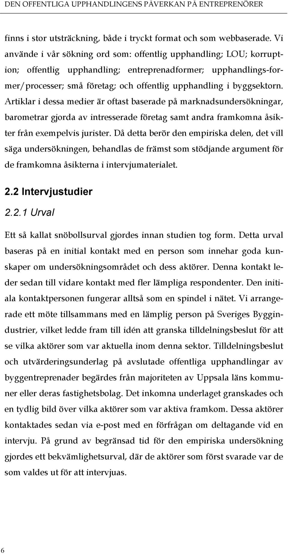 Artiklar i dessa medier är oftast baserade på marknadsundersökningar, barometrar gjorda av intresserade företag samt andra framkomna åsikter från exempelvis jurister.