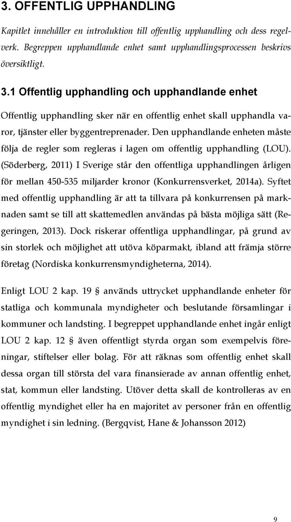 Den upphandlande enheten måste följa de regler som regleras i lagen om offentlig upphandling (LOU).