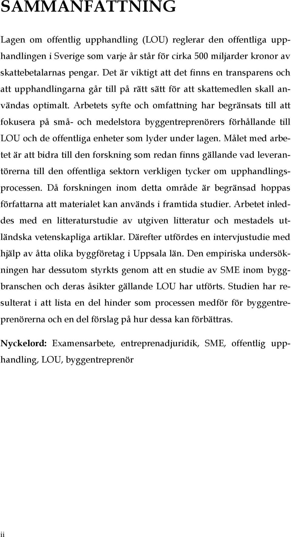 Arbetets syfte och omfattning har begränsats till att fokusera på små- och medelstora byggentreprenörers förhållande till LOU och de offentliga enheter som lyder under lagen.