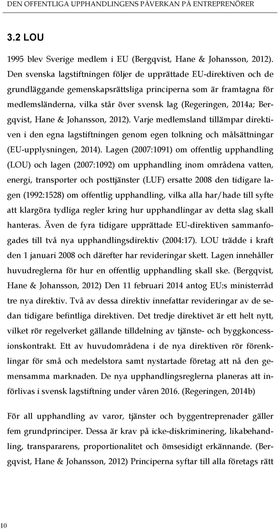 Bergqvist, Hane & Johansson, 2012). Varje medlemsland tillämpar direktiven i den egna lagstiftningen genom egen tolkning och målsättningar (EU-upplysningen, 2014).