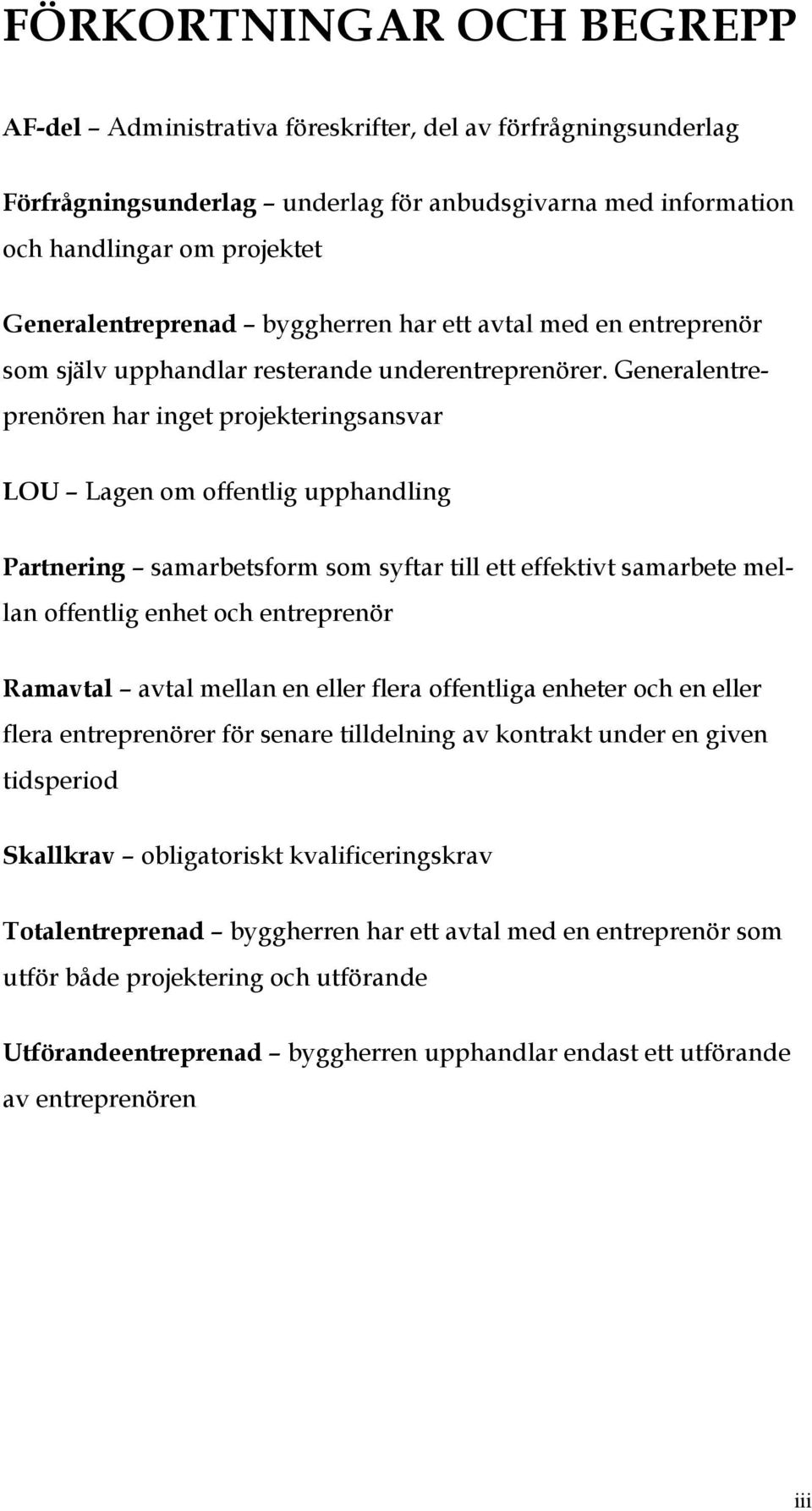 Generalentreprenören har inget projekteringsansvar LOU Lagen om offentlig upphandling Partnering samarbetsform som syftar till ett effektivt samarbete mellan offentlig enhet och entreprenör Ramavtal