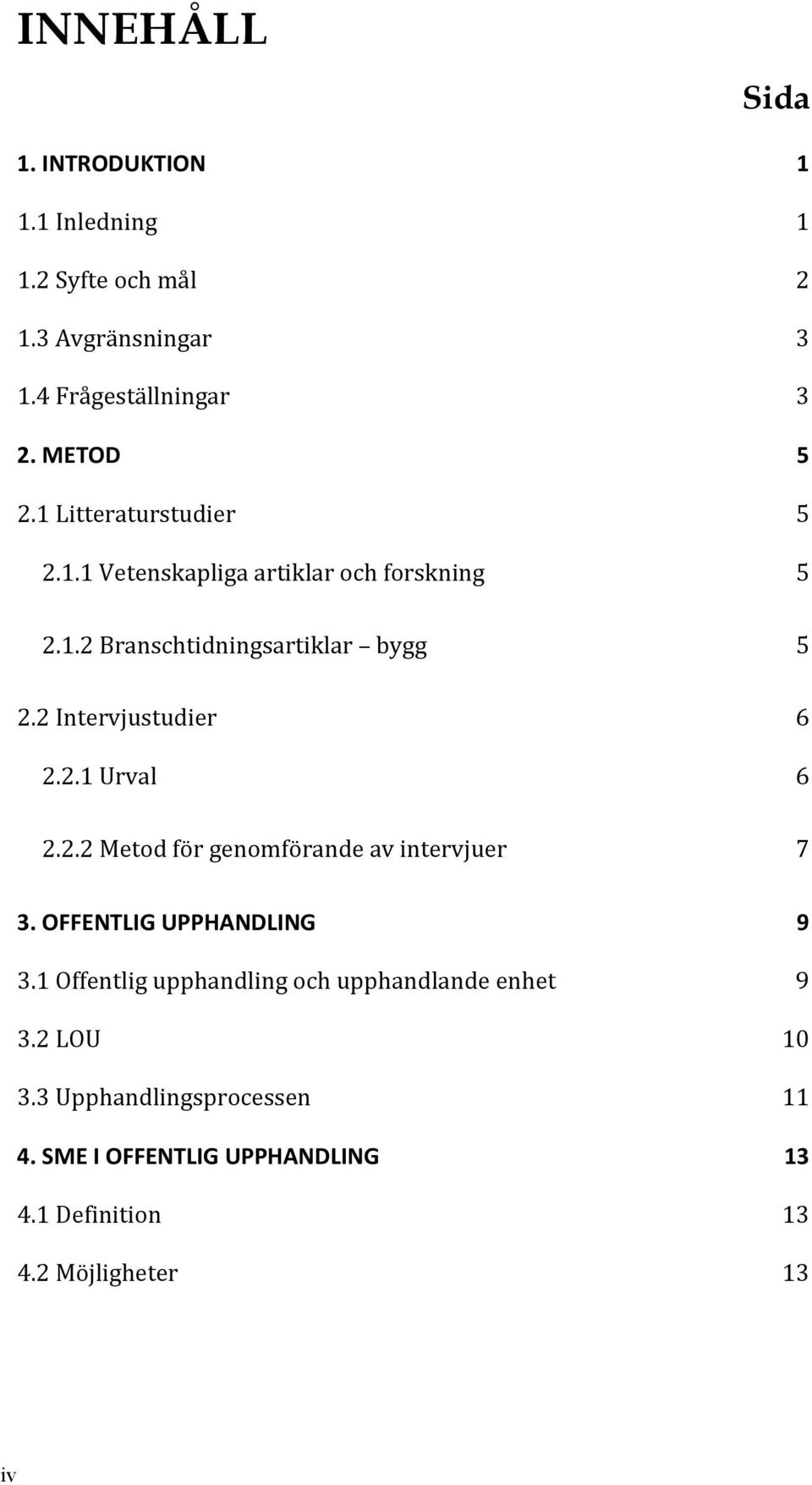 6! 2.2.1!Urval! 6! 2.2.2!Metod!för!genomförande!av!intervjuer! 7! 3.#OFFENTLIG#UPPHANDLING# 9! 3.1!Offentlig!upphandling!och!