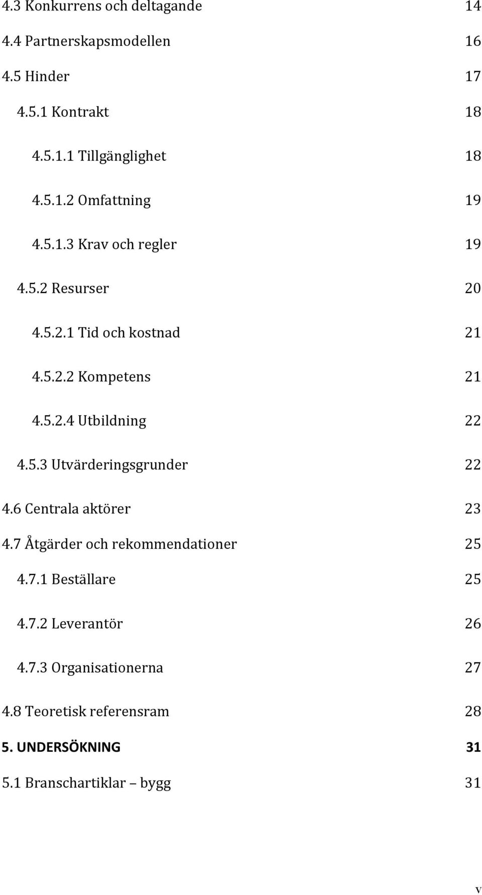 22! 4.5.3!Utvärderingsgrunder! 22! 4.6!Centrala!aktörer! 23! 4.7!Åtgärder!och!rekommendationer! 25! 4.7.1!Beställare! 25! 4.7.2!Leverantör!