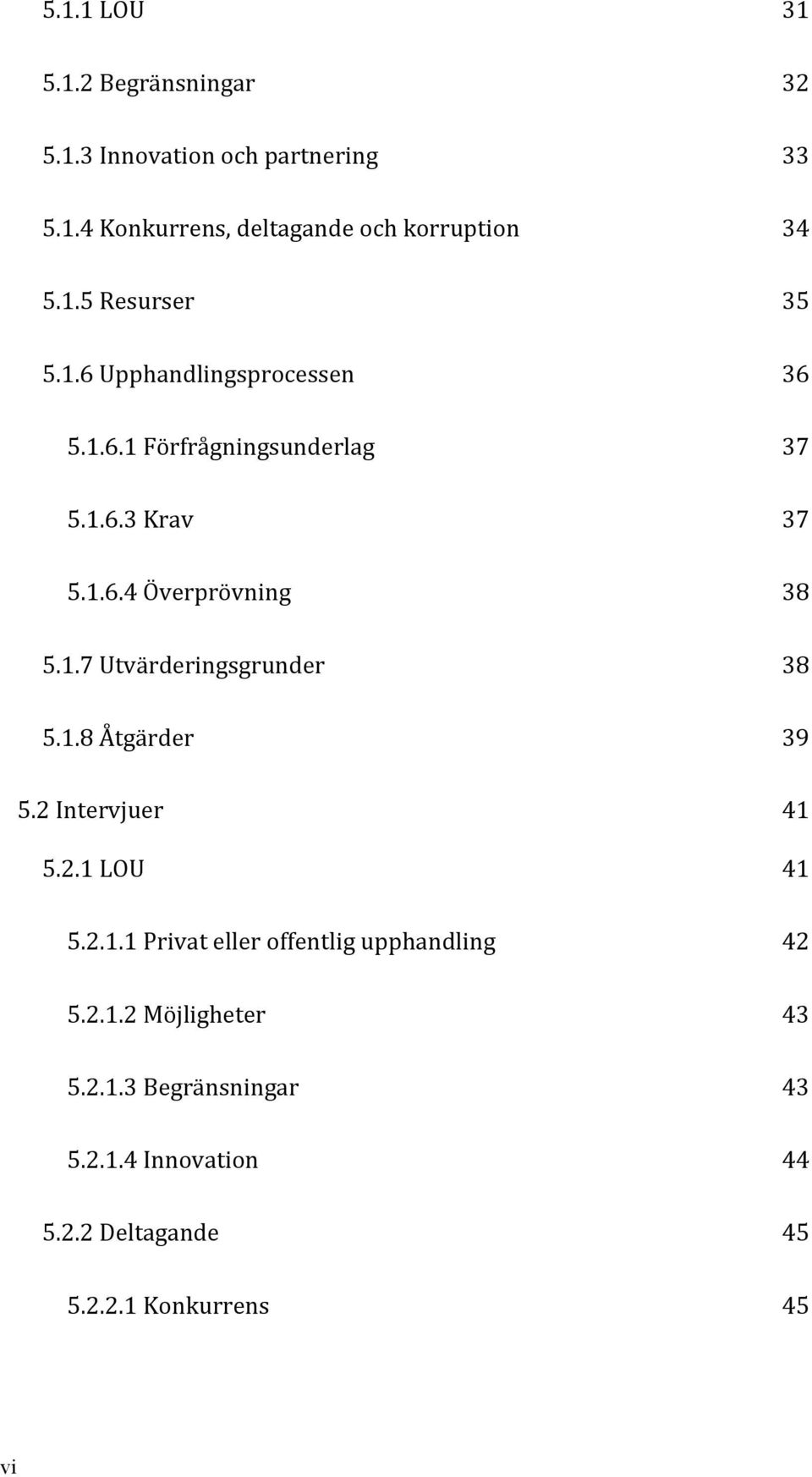 38! 5.1.8!Åtgärder! 39! 5.2!Intervjuer! 41! 5.2.1!LOU! 41! 5.2.1.1!Privat!eller!offentlig!upphandling! 42! 5.2.1.2!Möjligheter!