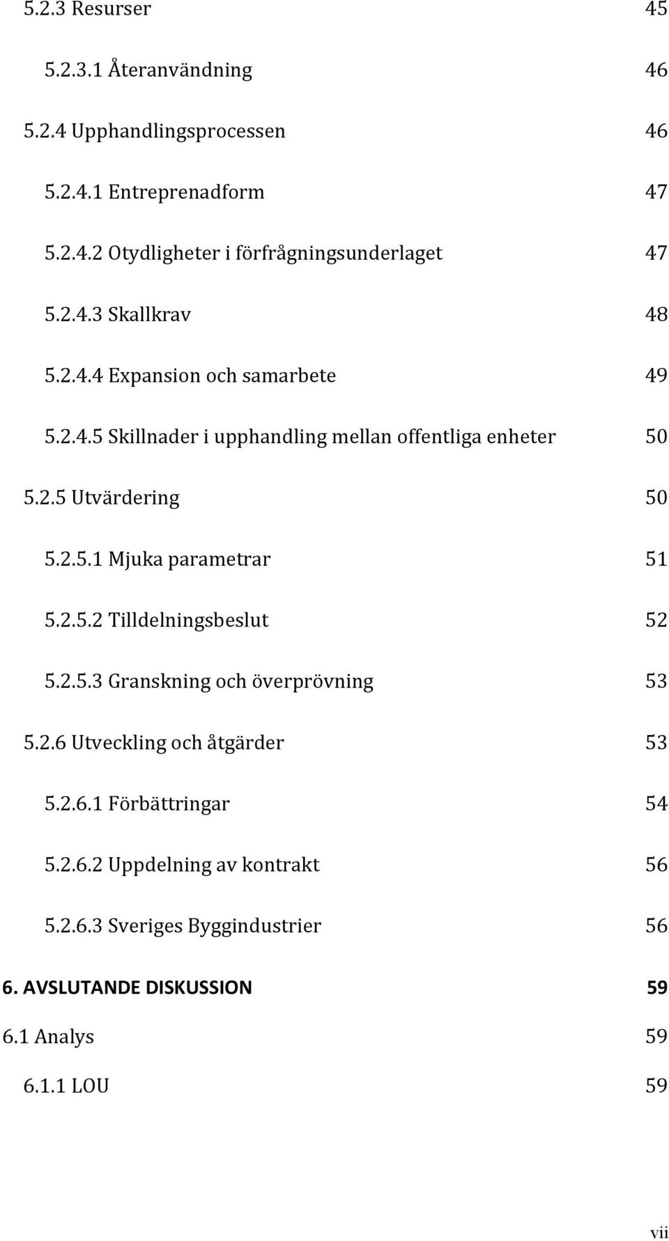 Mjuka!parametrar! 51! 5.2.5.2!Tilldelningsbeslut! 52! 5.2.5.3!Granskning!och!överprövning! 53! 5.2.6!Utveckling!och!åtgärder! 53! 5.2.6.1!Förbättringar!