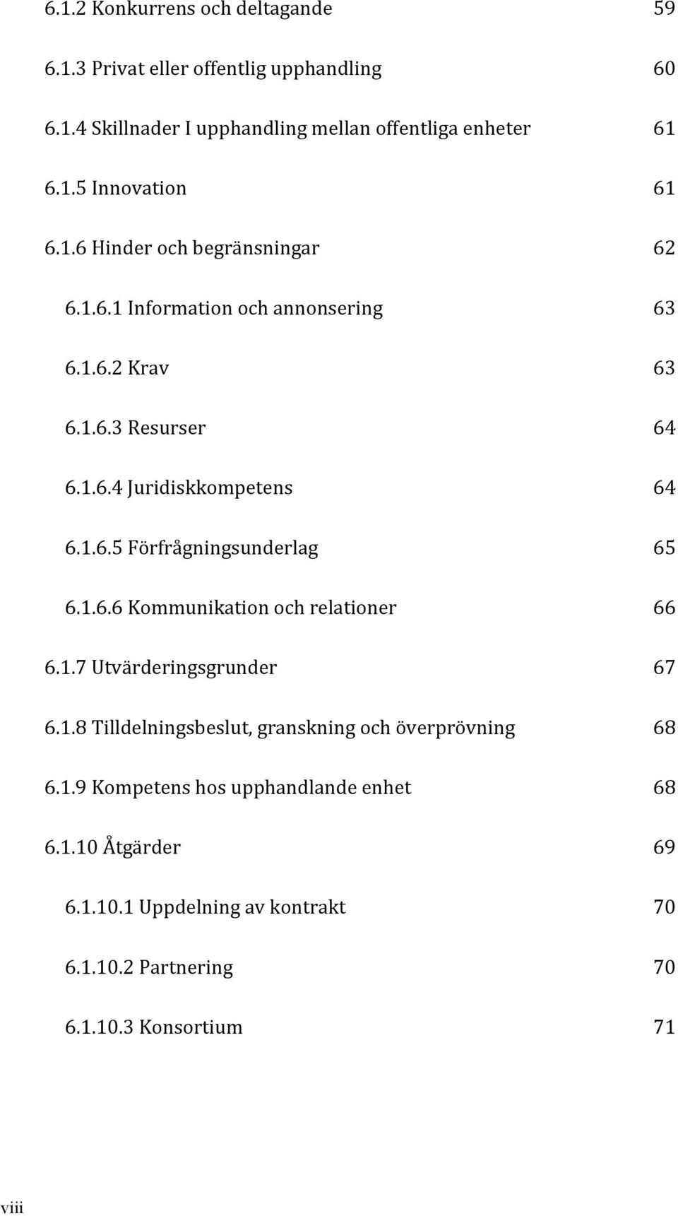 Förfrågningsunderlag! 65! 6.1.6.6!Kommunikation!och!relationer! 66! 6.1.7!Utvärderingsgrunder! 67! 6.1.8!Tilldelningsbeslut,!granskning!och!överprövning! 68! 6.1.9!