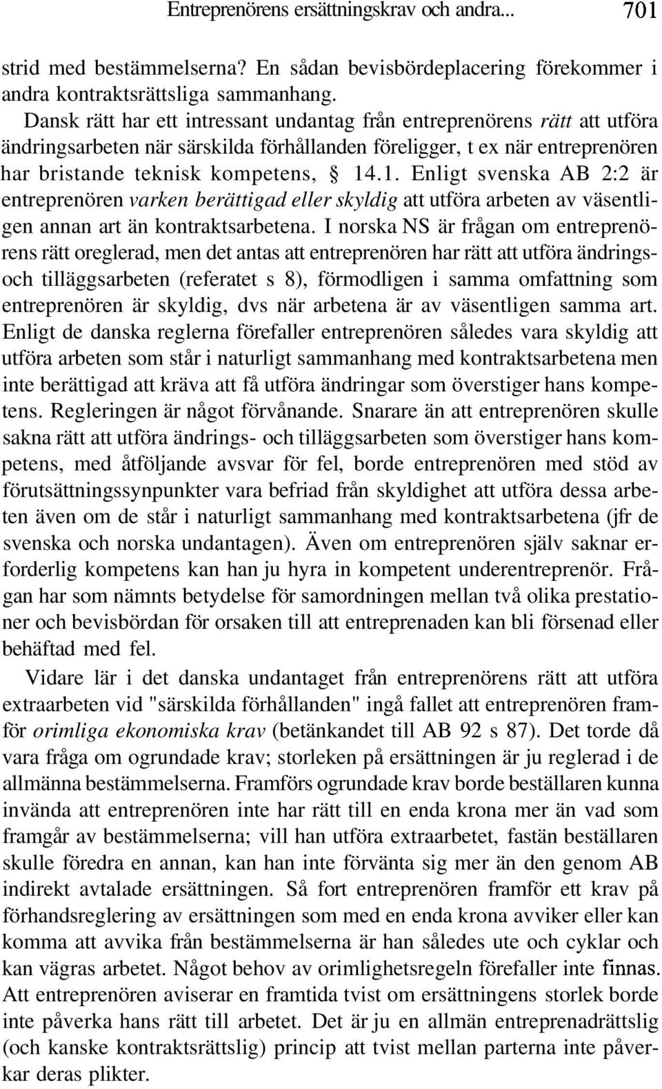 .1. Enligt svenska AB 2:2 är entreprenören varken berättigad eller skyldig att utföra arbeten av väsentligen annan art än kontraktsarbetena.