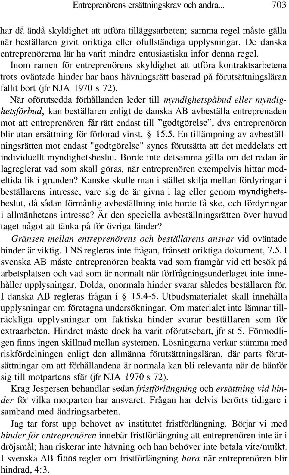 Inom ramen för entreprenörens skyldighet att utföra kontraktsarbetena trots oväntade hinder har hans hävningsrätt baserad på förutsättningsläran fallit bort (jfr NJA 1970 s 72).