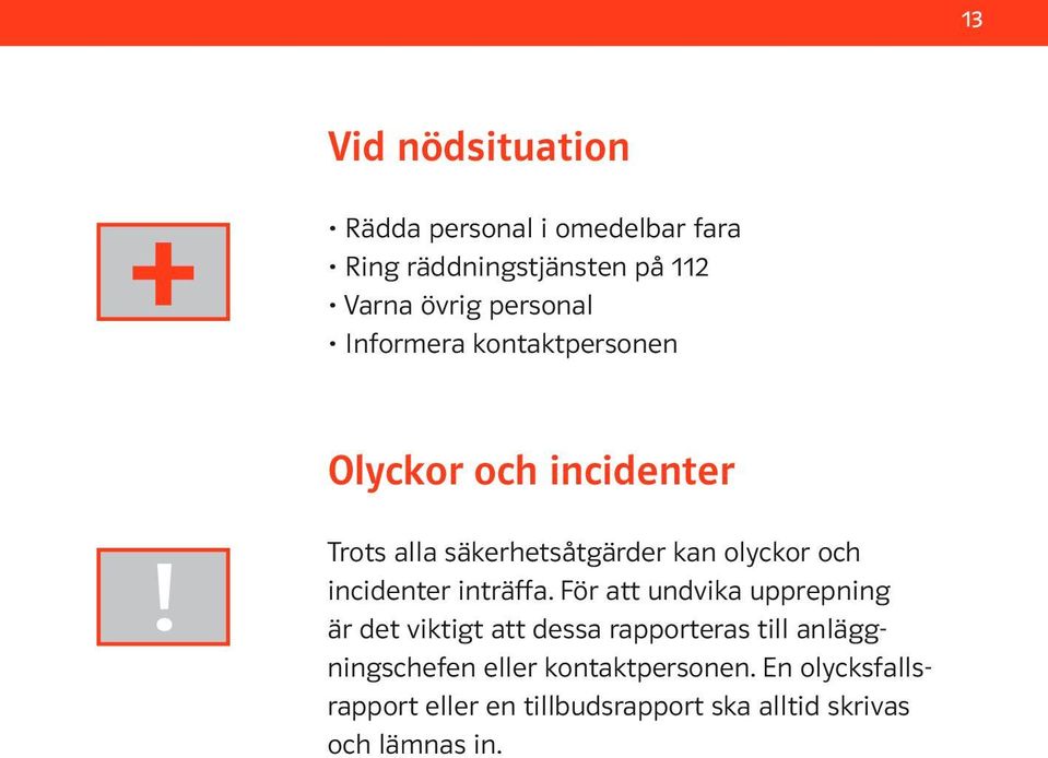 Trots alla säkerhetsåtgärder kan olyckor och incidenter inträffa.