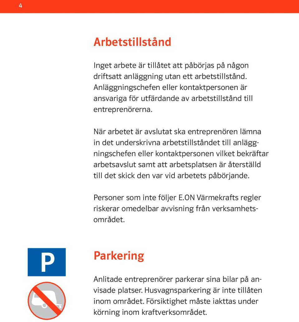 När arbetet är avslutat ska entreprenören lämna in det underskrivna arbetstillståndet till anläggningschefen eller kontaktpersonen vilket bekräftar arbetsavslut samt att arbetsplatsen är