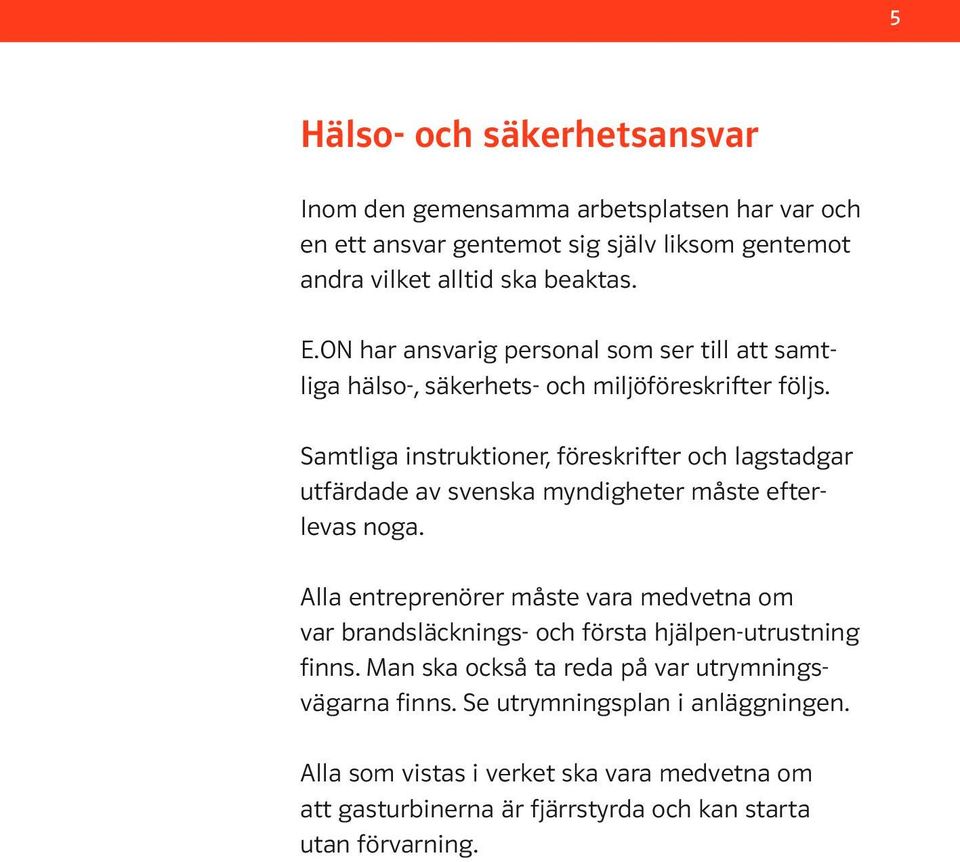 Samtliga instruktioner, föreskrifter och lagstadgar utfärdade av svenska myndigheter måste efter levas noga.