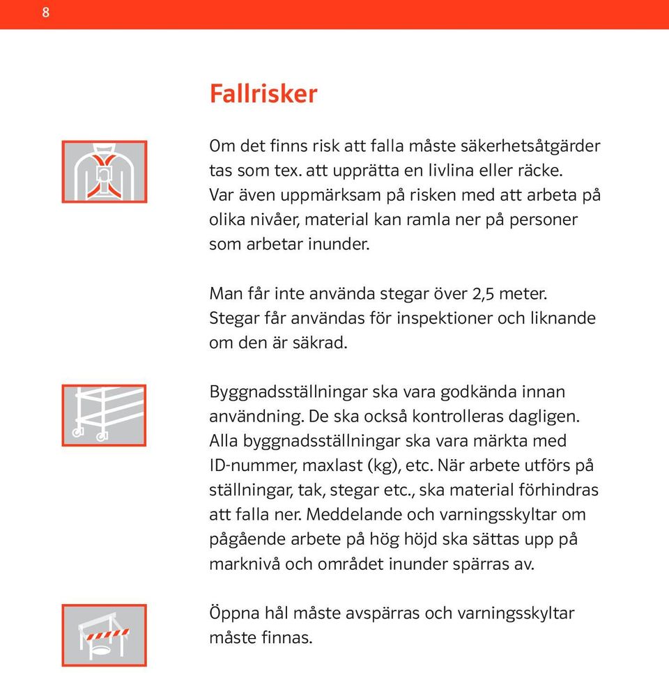 Stegar får användas för inspektioner och liknande om den är säkrad. Byggnadsställningar ska vara godkända innan användning. De ska också kontrolleras dagligen.