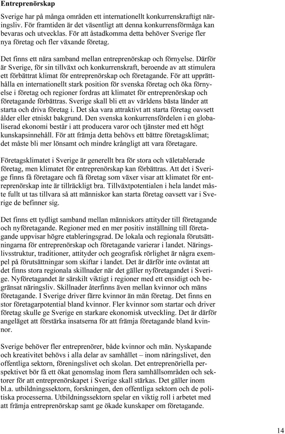 Därför är Sverige, för sin tillväxt och konkurrenskraft, beroende av att stimulera ett förbättrat klimat för entreprenörskap och företagande.