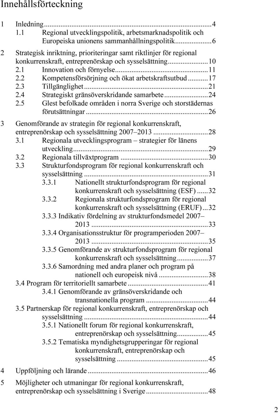 2UT TUKompetensförsörjning och ökat arbetskraftsutbudut...17 TU2.3UT TUTillgänglighetUT...21 TU2.4UT TUStrategiskt gränsöverskridande samarbeteut...24 TU2.