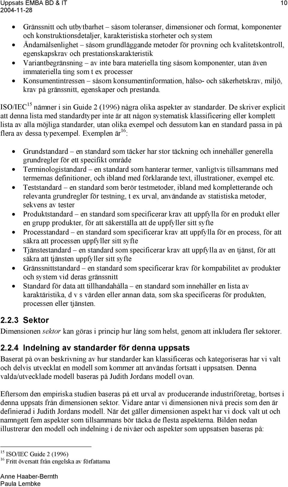 t ex processer Konsumentintressen såsom konsumentinformation, hälso- och säkerhetskrav, miljö, krav på gränssnitt, egenskaper och prestanda.