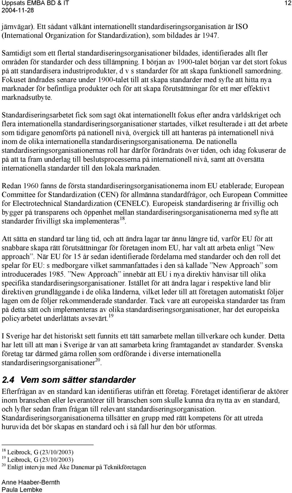 I början av 1900-talet början var det stort fokus på att standardisera industriprodukter, d v s standarder för att skapa funktionell samordning.