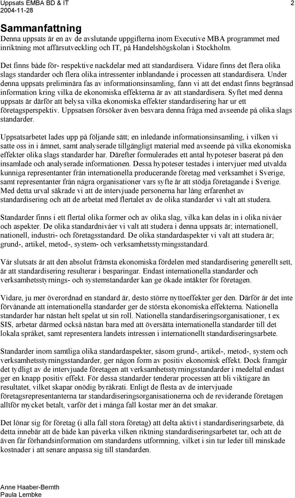 Under denna uppsats preliminära fas av informationsinsamling, fann vi att det endast finns begränsad information kring vilka de ekonomiska effekterna är av att standardisera.