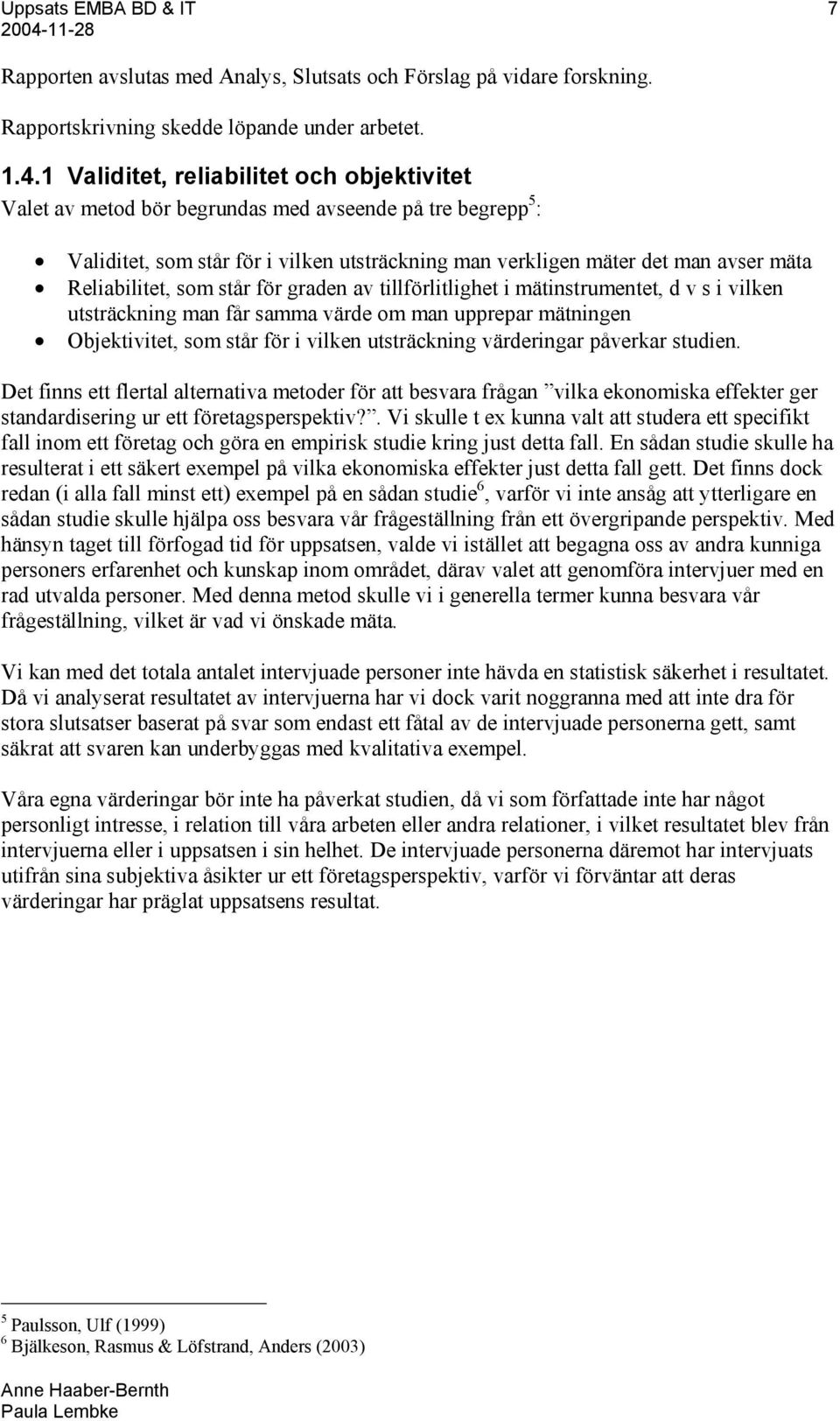 Reliabilitet, som står för graden av tillförlitlighet i mätinstrumentet, d v s i vilken utsträckning man får samma värde om man upprepar mätningen Objektivitet, som står för i vilken utsträckning