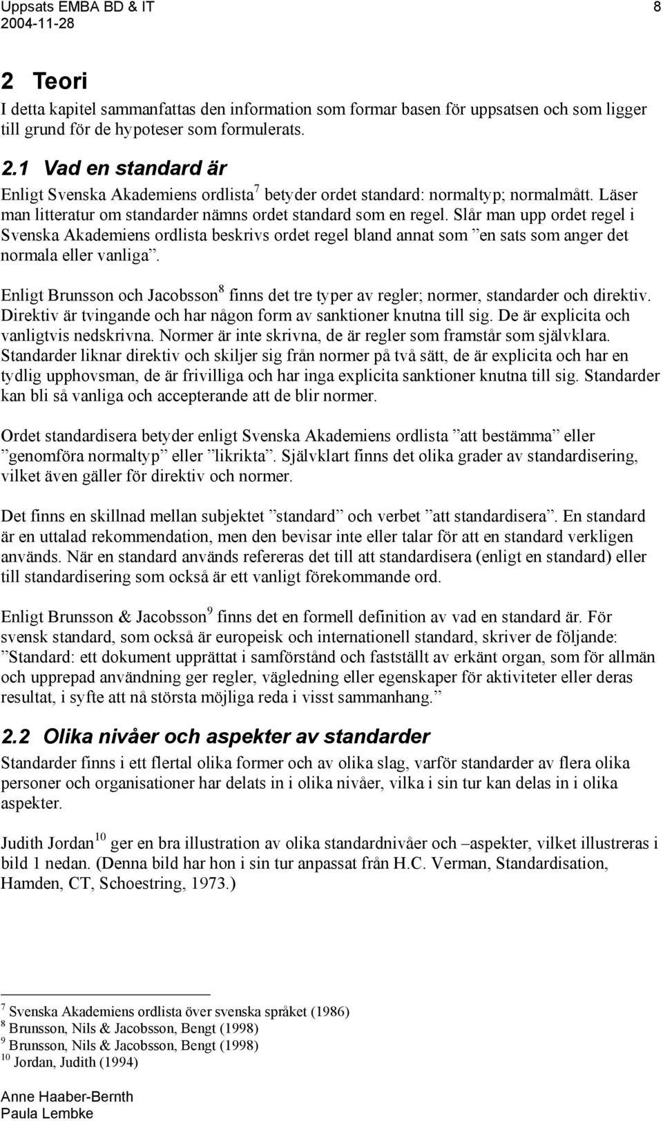 Slår man upp ordet regel i Svenska Akademiens ordlista beskrivs ordet regel bland annat som en sats som anger det normala eller vanliga.