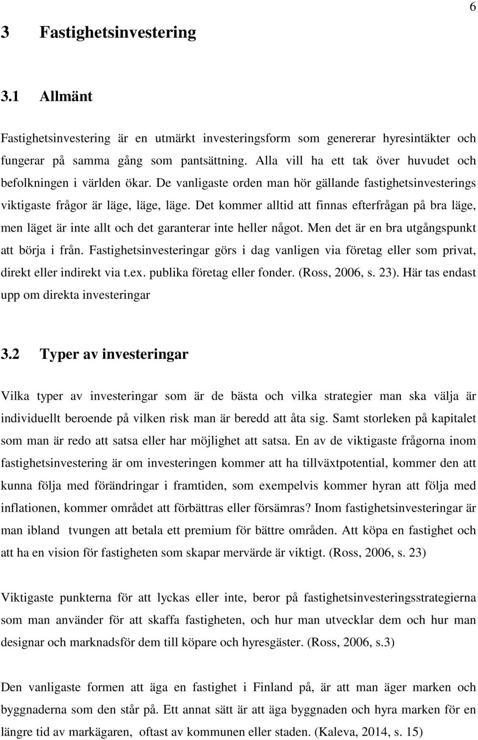 Det kommer alltid att fias efterfråga på bra läge, me läget är ite allt och det garaterar ite heller ågot. Me det är e bra utgågspukt att börja i frå.