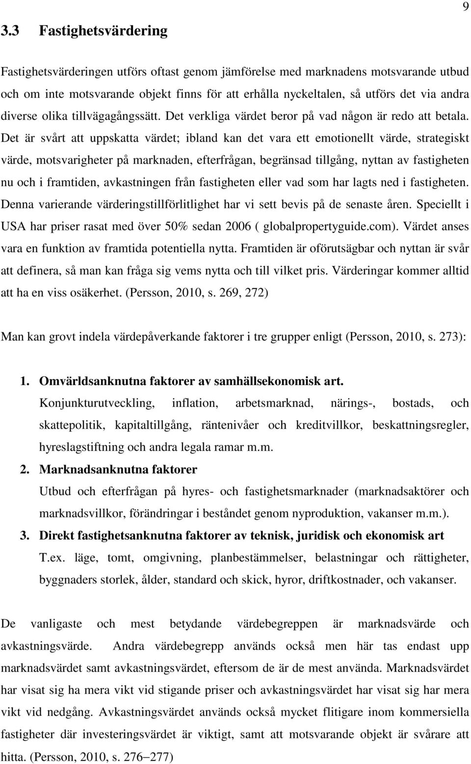 Det är svårt att uppskatta värdet; iblad ka det vara ett emotioellt värde, strategiskt värde, motsvarigheter på markade, efterfråga, begräsad tillgåg, ytta av fastighete u och i framtide, avkastige