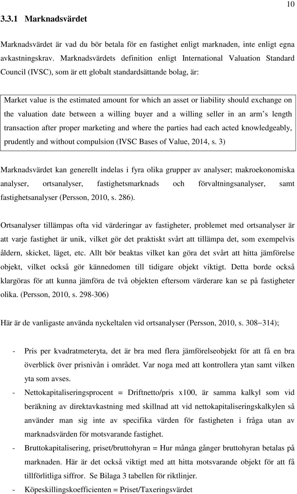 o the valuatio date betwee a willig buyer ad a willig seller i a arm s legth trasactio after proper marketig ad where the parties had each acted kowledgeably, prudetly ad without compulsio (IVSC