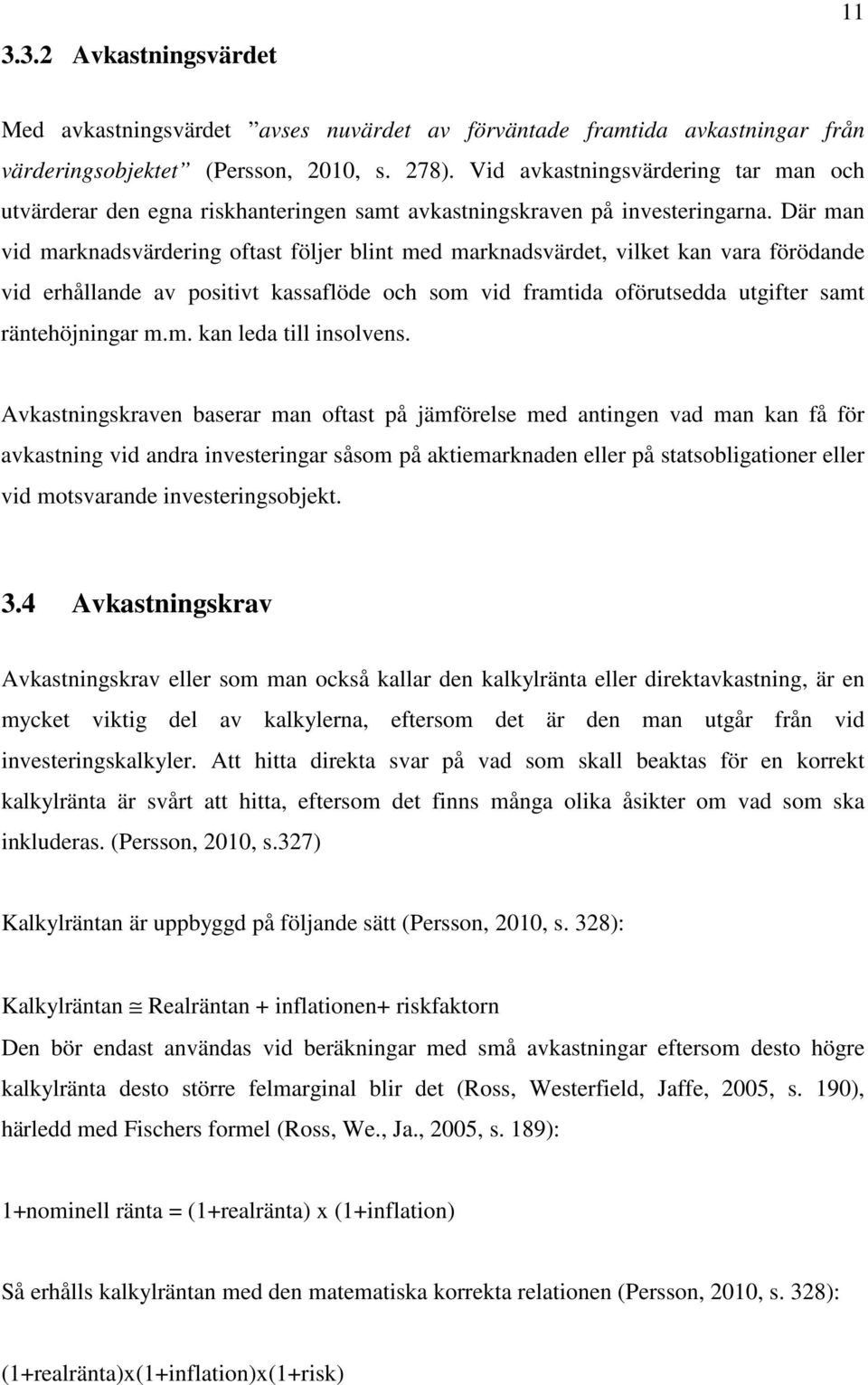 Där ma vid markadsvärderig oftast följer blit med markadsvärdet, vilket ka vara förödade vid erhållade av positivt kassaflöde och som vid framtida oförutsedda utgifter samt rätehöjigar m.m. ka leda till isolves.