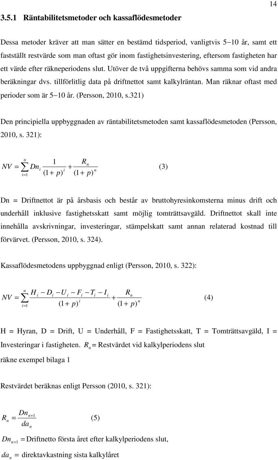 Ma räkar oftast med perioder som är 5 10 år. (Persso, 2010, s.321) De pricipiella uppbyggade av rätabilitetsmetode samt kassaflödesmetode (Persso, 2010, s.