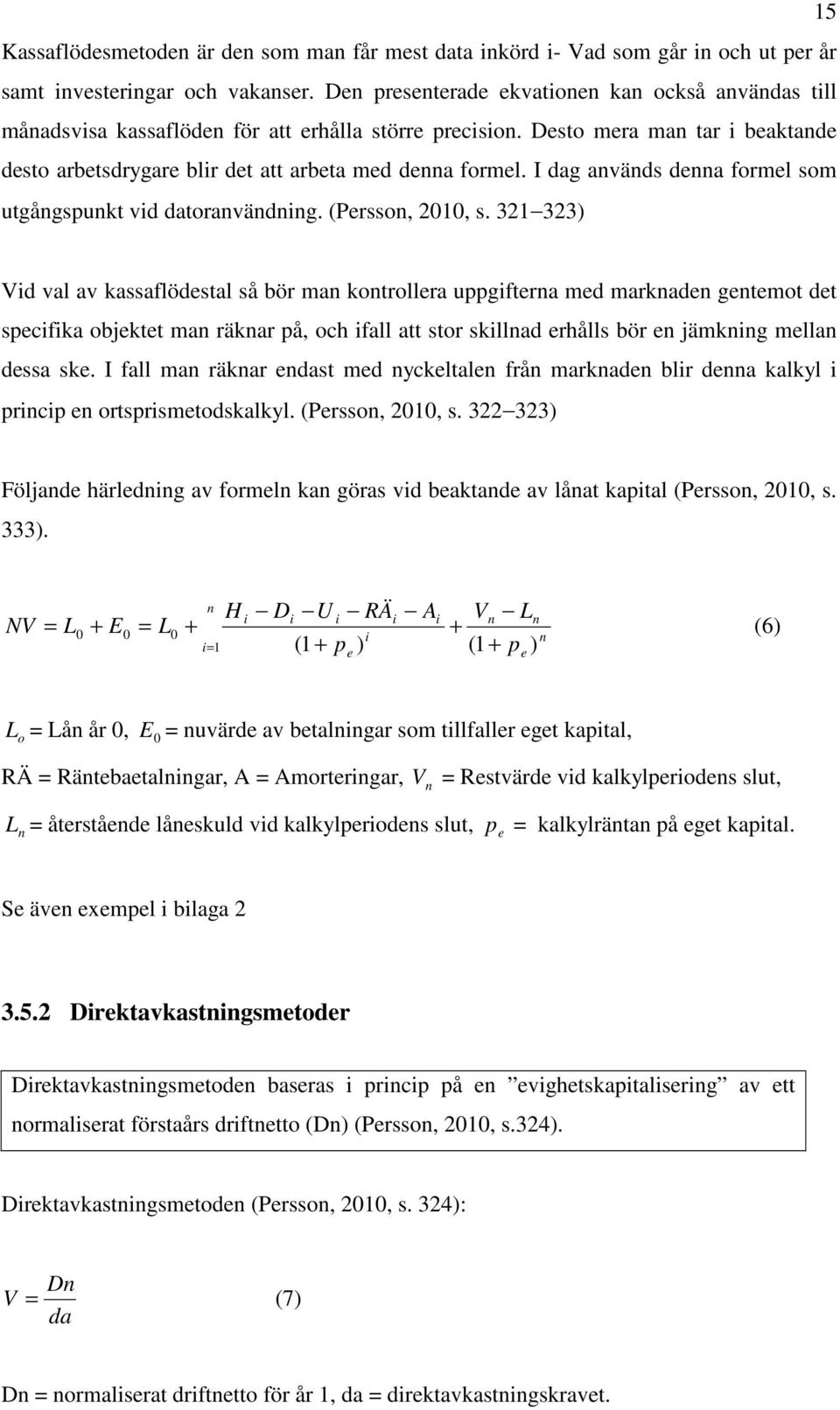 I dag aväds dea formel som utgågspukt vid datoravädig. (Persso, 2010, s.