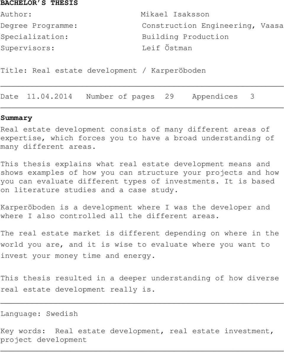 This thesis explais what real estate developmet meas ad shows examples of how you ca structure your projects ad how you ca evaluate differet types of ivestmets.
