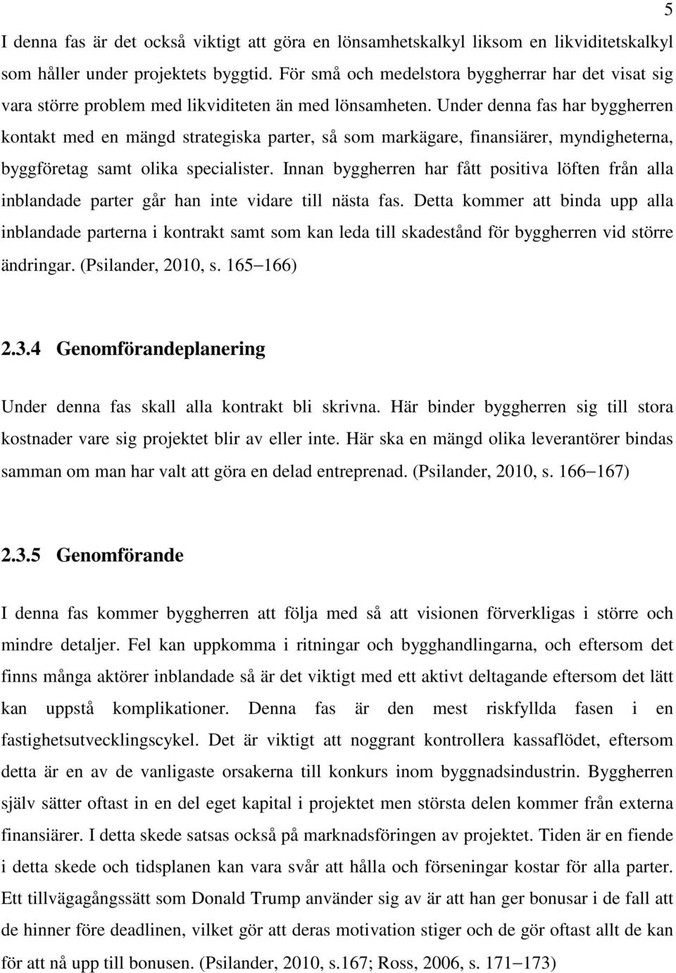 Uder dea fas har byggherre kotakt med e mägd strategiska parter, så som markägare, fiasiärer, mydighetera, byggföretag samt olika specialister.