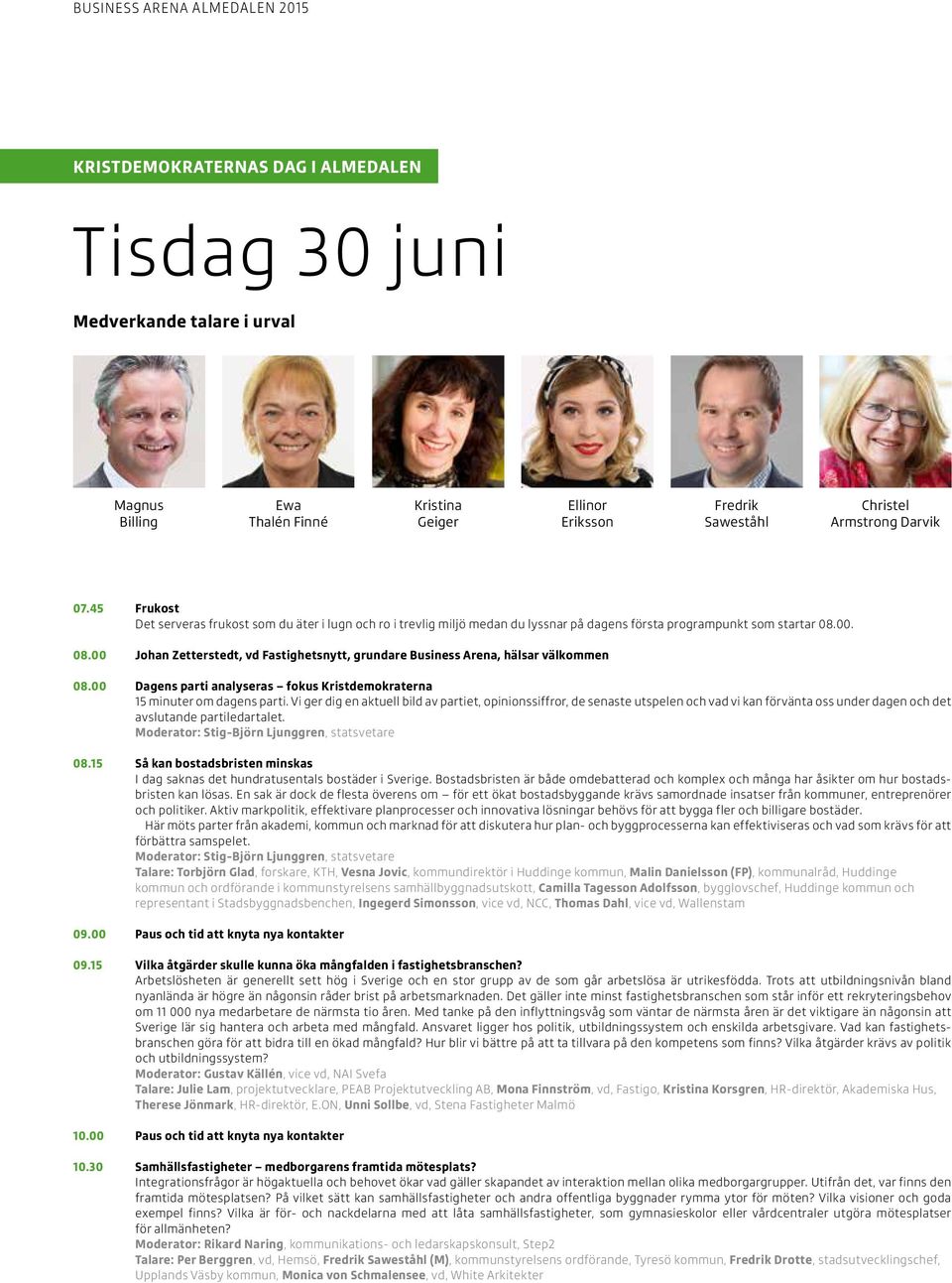 00. 08.00 Johan Zetterstedt, vd Fastighetsnytt, grundare Business Arena, hälsar välkommen 08.00 Dagens parti analyseras fokus Kristdemokraterna 15 minuter om dagens parti.