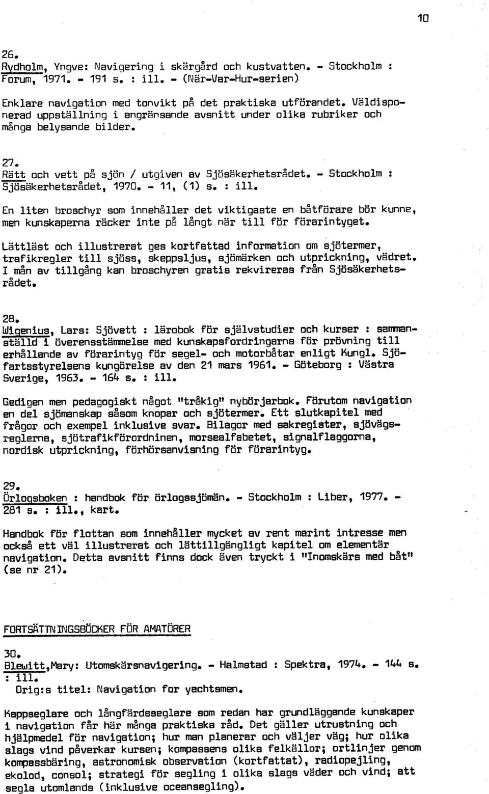 - 27 Ratt och vett på sjon / utgiven av ~jösäkerhetsr8det, - Stockholm : Sjösakerhetsrådet, 1970, - 11, (I) s, : ill.
