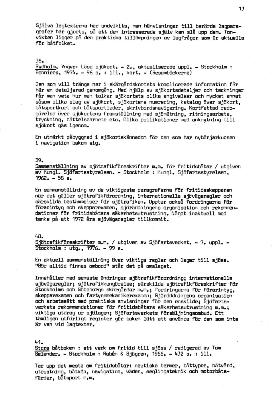 - (Sesamböckerna) Den som vill tränga ner i skargårdskortets komplicerade information far har en detaljerad genomgzng.