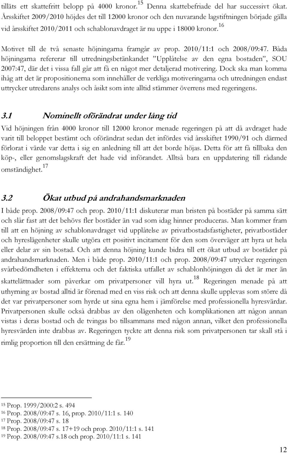 16 Motivet till de två senaste höjningarna framgår av prop. 2010/11:1 och 2008/09:47.