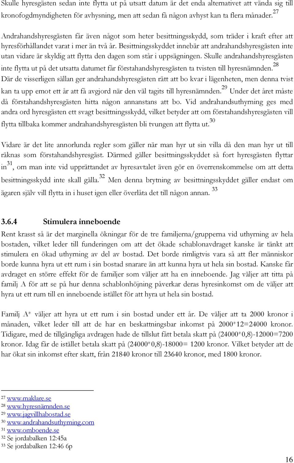 Besittningsskyddet innebär att andrahandshyresgästen inte utan vidare är skyldig att flytta den dagen som står i uppsägningen.