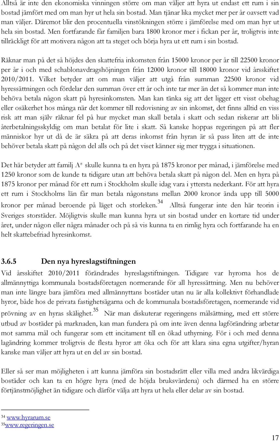 Men fortfarande får familjen bara 1800 kronor mer i fickan per år, troligtvis inte tillräckligt för att motivera någon att ta steget och börja hyra ut ett rum i sin bostad.