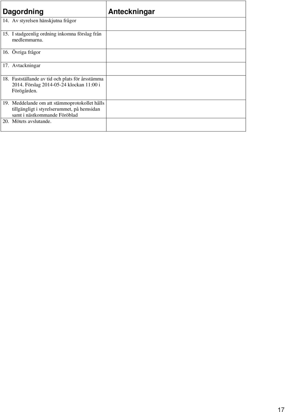 Fastställande av tid och plats för årsstämma 2014. Förslag 2014-05-24 klockan 11:00 i Förögården.