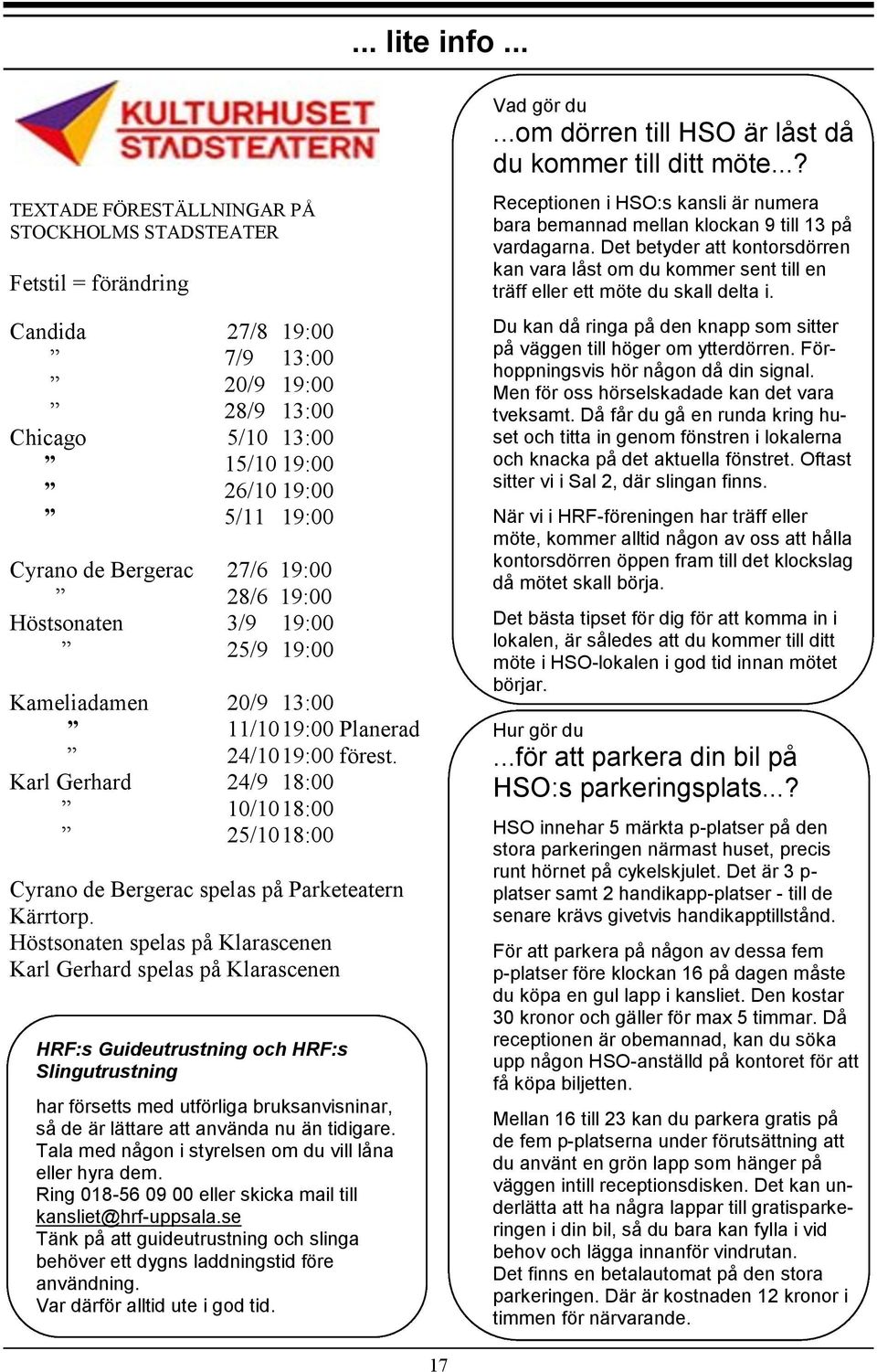 27/6 19:00 28/6 19:00 Höstsonaten 3/9 19:00 25/9 19:00 Kameliadamen 20/9 13:00 11/10 19:00 Planerad 24/10 19:00 förest.