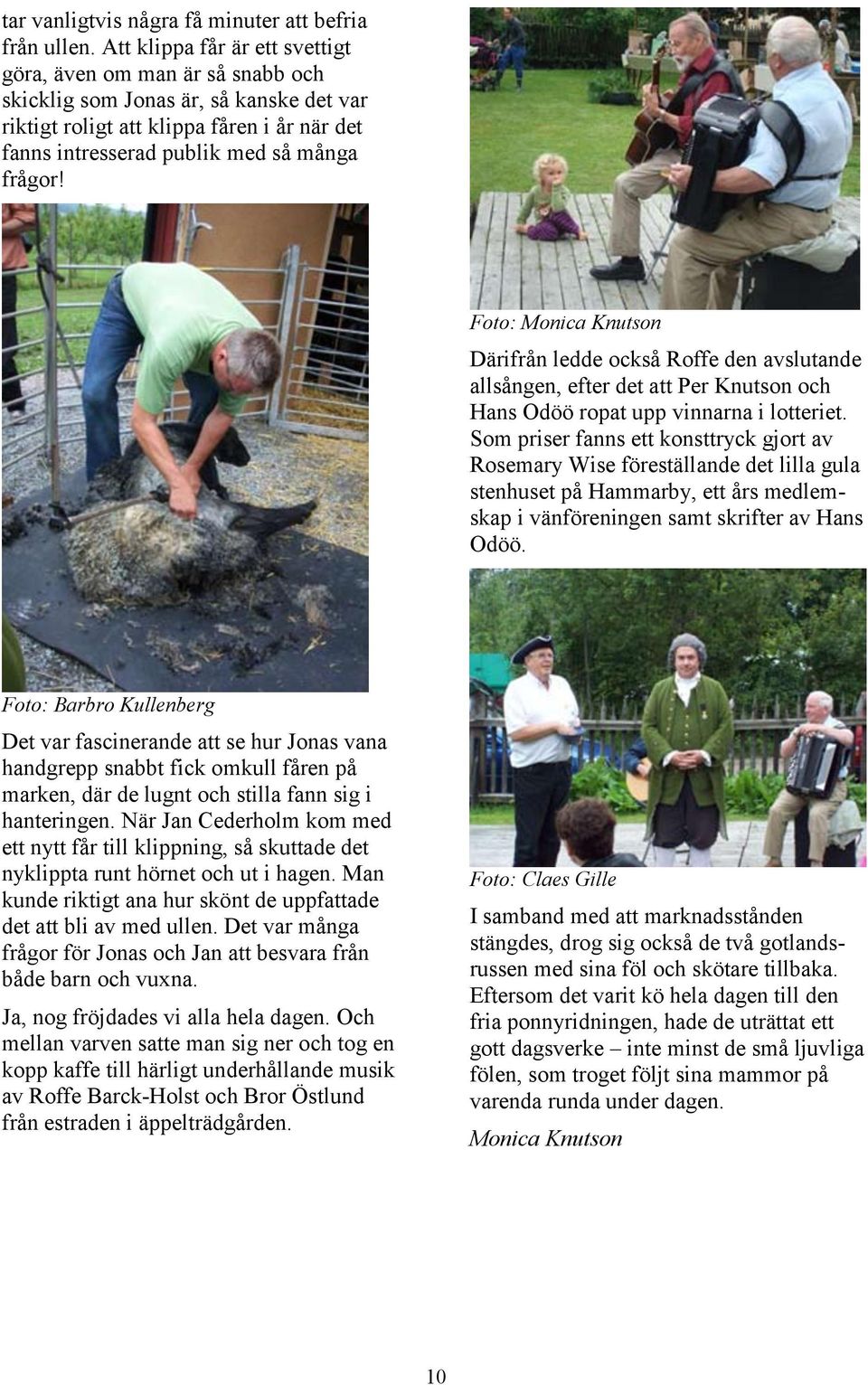 Foto: Monica Knutson Därifrån ledde också Roffe den avslutande allsången, efter det att Per Knutson och Hans Odöö ropat upp vinnarna i lotteriet.