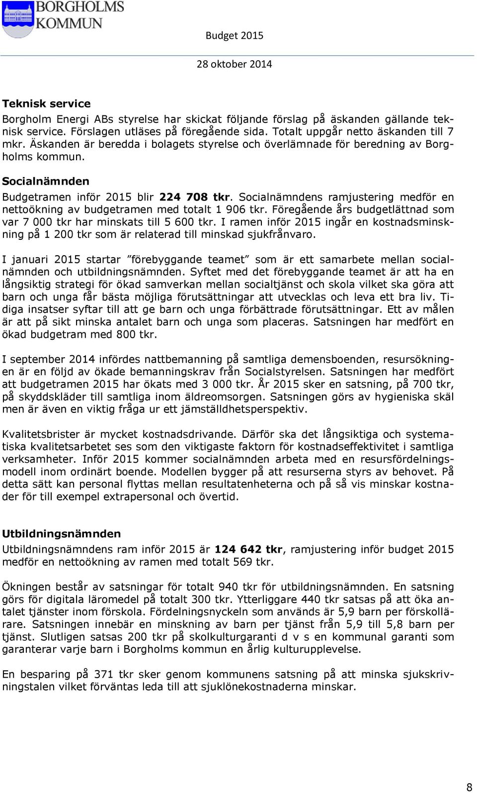 Socialnämndens ramjustering medför en nettoökning av budgetramen med totalt 1 906 tkr. Föregående års budgetlättnad som var 7 000 tkr har minskats till 5 600 tkr.