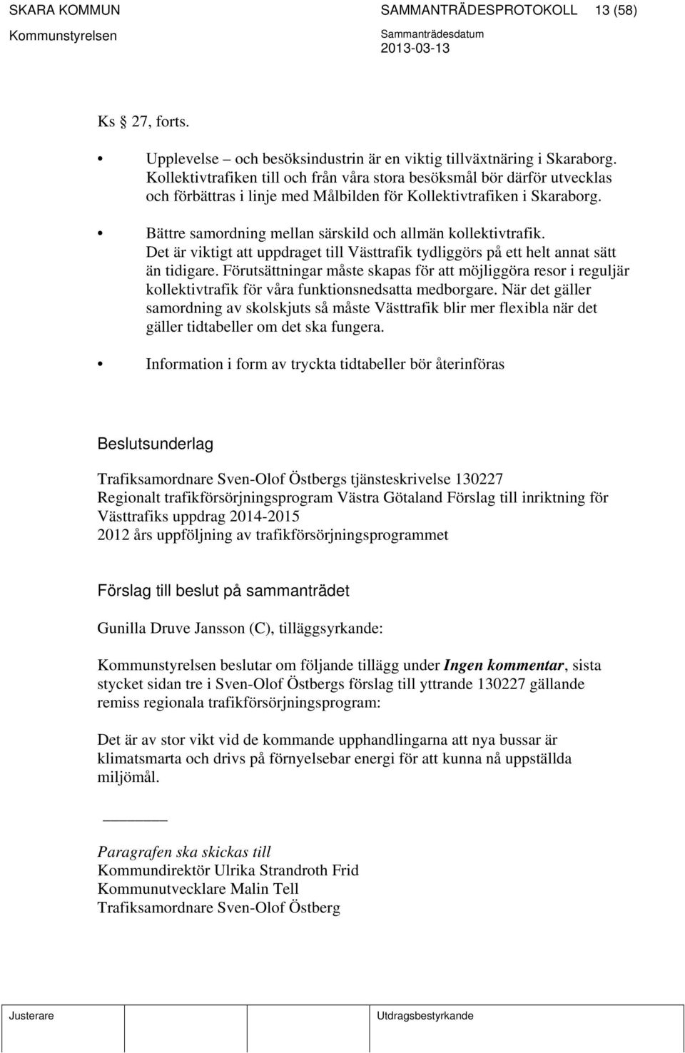 Bättre samordning mellan särskild och allmän kollektivtrafik. Det är viktigt att uppdraget till Västtrafik tydliggörs på ett helt annat sätt än tidigare.