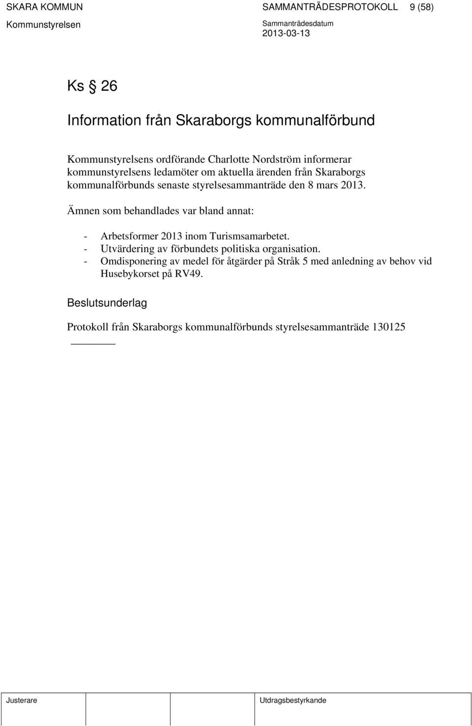 Ämnen som behandlades var bland annat: - Arbetsformer 2013 inom Turismsamarbetet. - Utvärdering av förbundets politiska organisation.