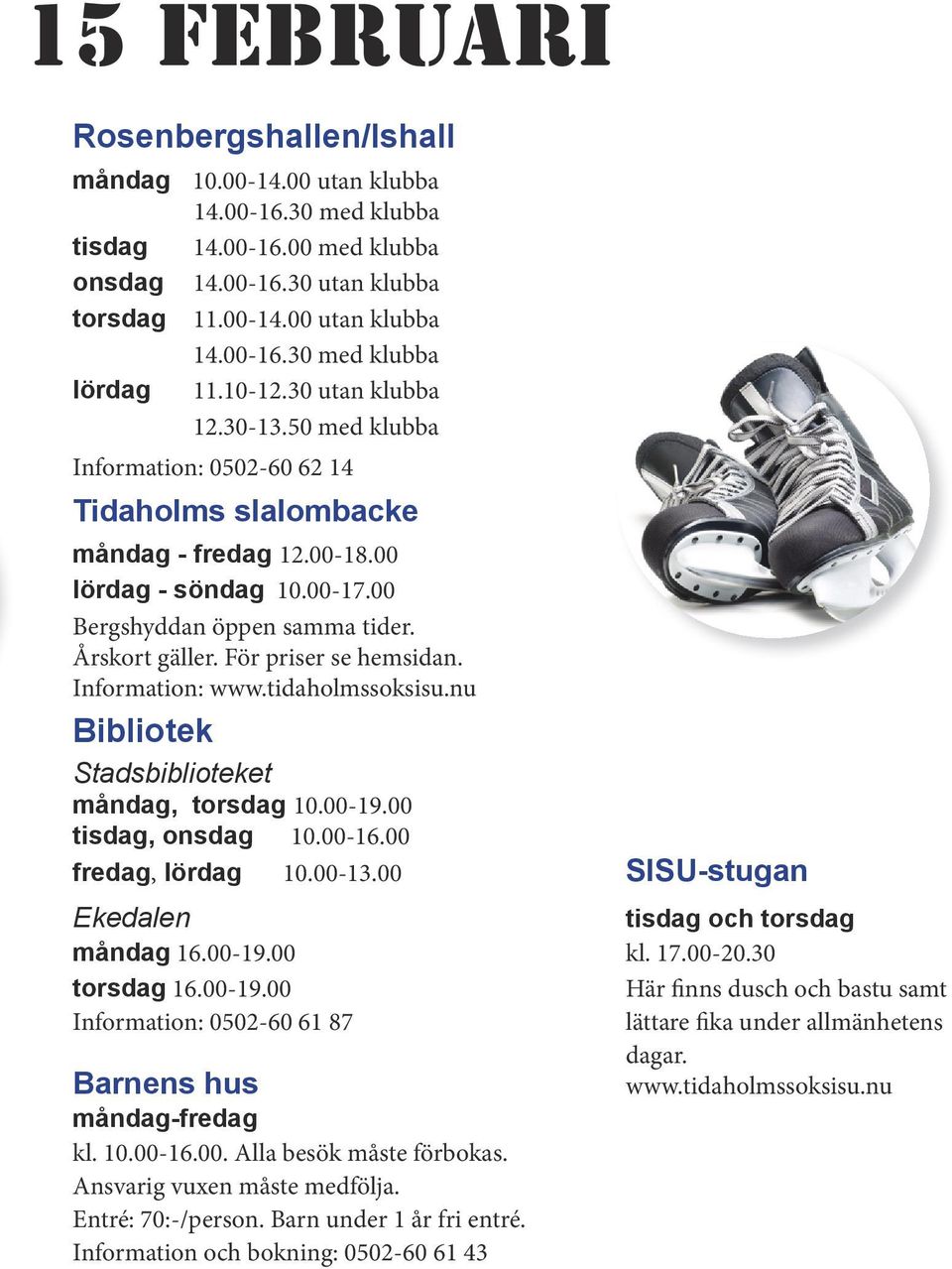 För priser se hemsidan. Information: www.tidaholmssoksisu.nu Bibliotek Stadsbiblioteket måndag, torsdag 10.00-19.00 tisdag, onsdag 10.00-16.00 fredag, lördag 10.00-13.