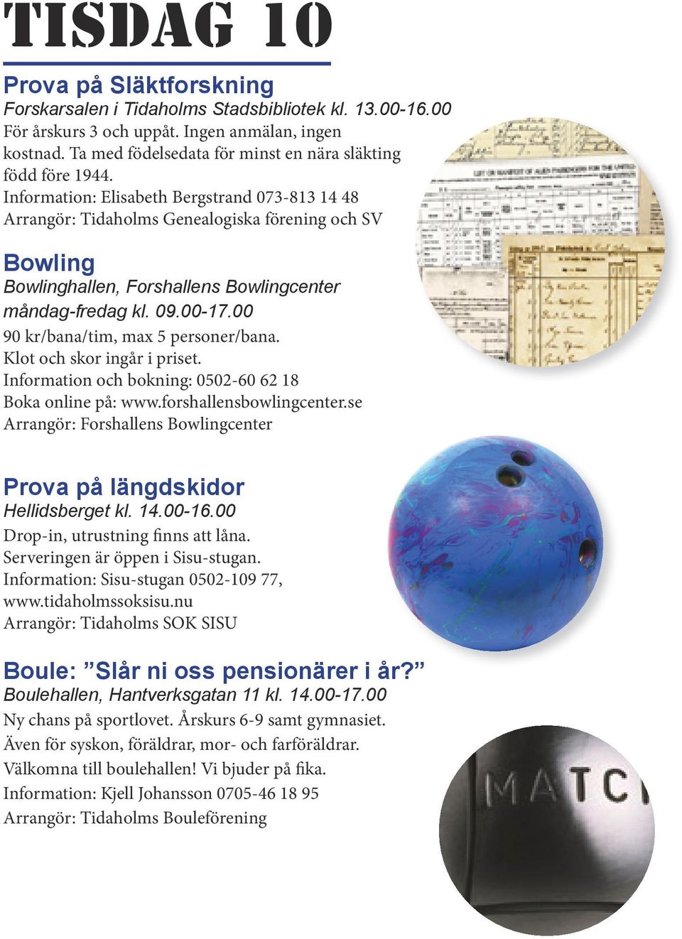 Information: Elisabeth Bergstrand 073-813 14 48 Arrangör: Tidaholms Genealogiska förening och SV Bowling Bowlinghallen, Forshallens Bowlingcenter måndag-fredag kl. 09.00-17.