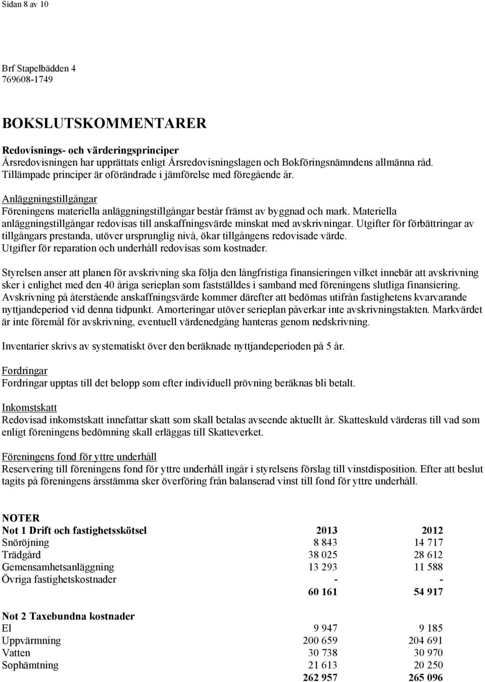 Materiella anläggningstillgångar redovisas till anskaffningsvärde minskat med avskrivningar.